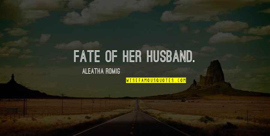 Heimerman Quotes By Aleatha Romig: Fate of her husband. Heimerman Quotes By Aleatha Romig: Fate of her husband.