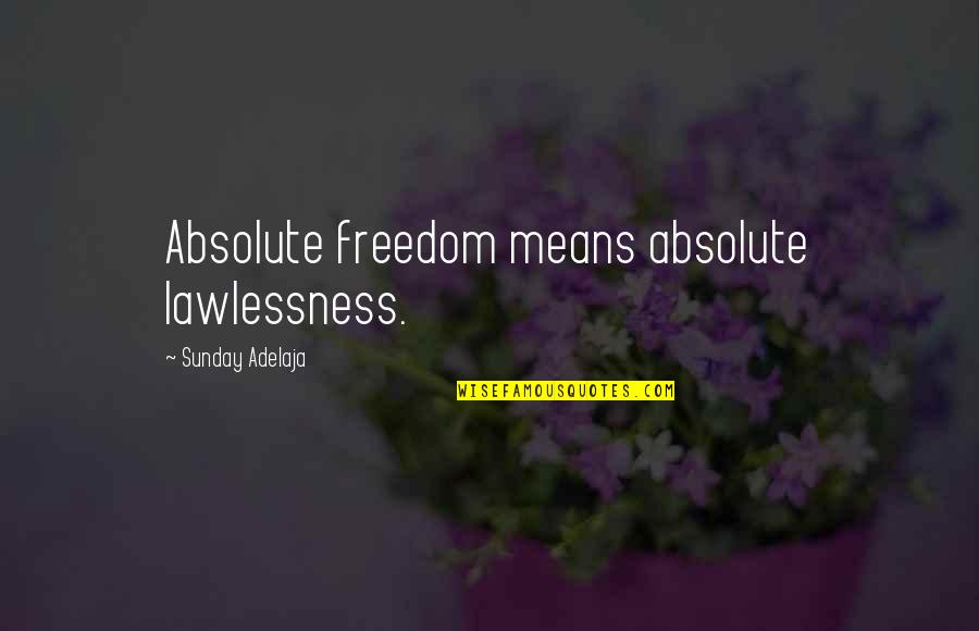 Heimerman Quotes By Sunday Adelaja: Absolute freedom means absolute lawlessness. Heimerman Quotes By Sunday Adelaja: Absolute freedom means absolute lawlessness.