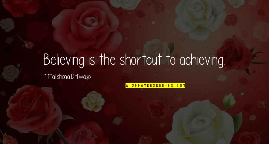 Heimes Auction Quotes By Matshona Dhliwayo: Believing is the shortcut to achieving.