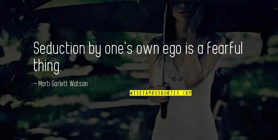 Heimo Quotes By Marti Garlett Watson: Seduction by one's own ego is a fearful