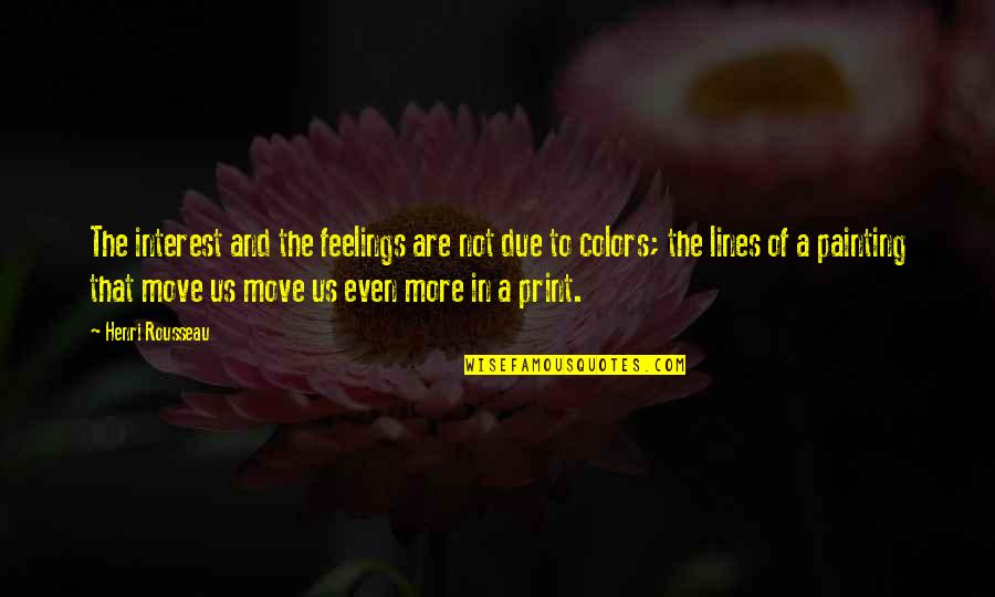 Heimongmong Quotes By Henri Rousseau: The interest and the feelings are not due Heimongmong Quotes By Henri Rousseau: The interest and the feelings are not due