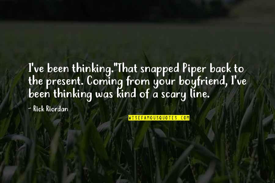 Heimsath Arch Quotes By Rick Riordan: I've been thinking."That snapped Piper back to the