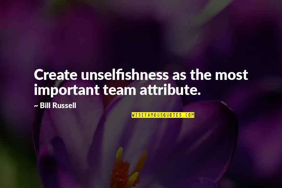 Heimstone Quotes By Bill Russell: Create unselfishness as the most important team attribute.