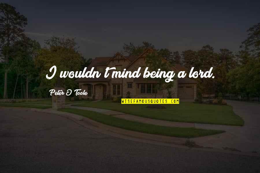 Heimweh By Edvard Quotes By Peter O'Toole: I wouldn't mind being a lord. Heimweh By Edvard Quotes By Peter O'Toole: I wouldn't mind being a lord.