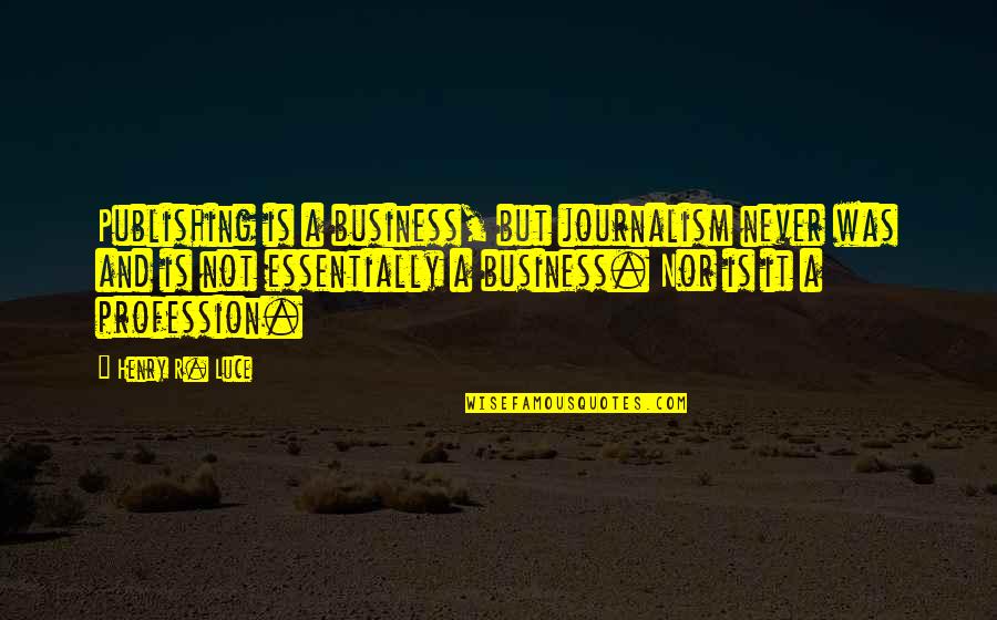 Hein Verbruggen Quotes By Henry R. Luce: Publishing is a business, but journalism never was Hein Verbruggen Quotes By Henry R. Luce: Publishing is a business, but journalism never was