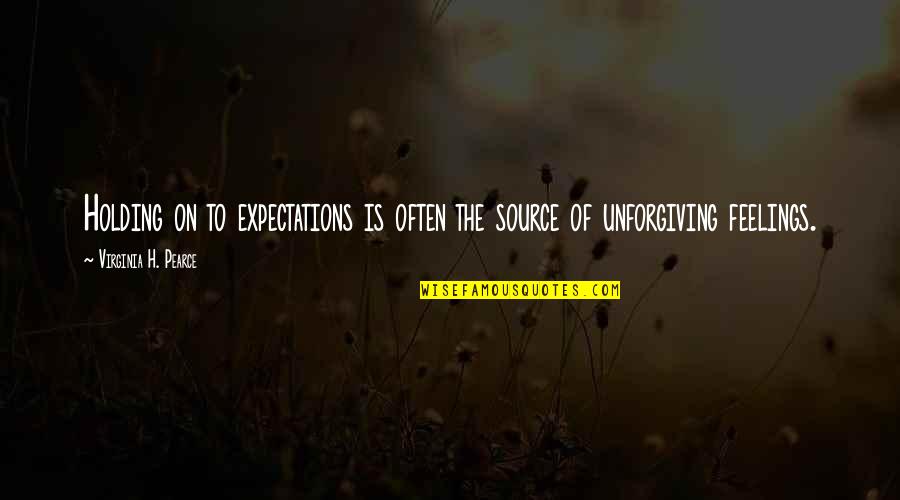 Hein Verbruggen Quotes By Virginia H. Pearce: Holding on to expectations is often the source Hein Verbruggen Quotes By Virginia H. Pearce: Holding on to expectations is often the source