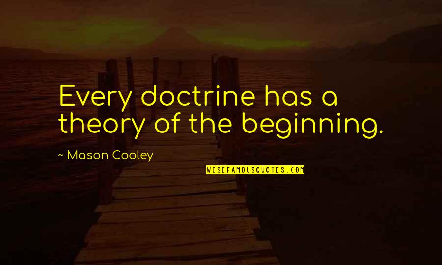 Hein Wagner Quotes By Mason Cooley: Every doctrine has a theory of the beginning.