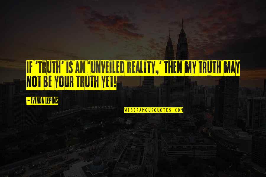 Heinar Ilves Quotes By Evinda Lepins: If 'truth' is an 'unveiled reality,' then my