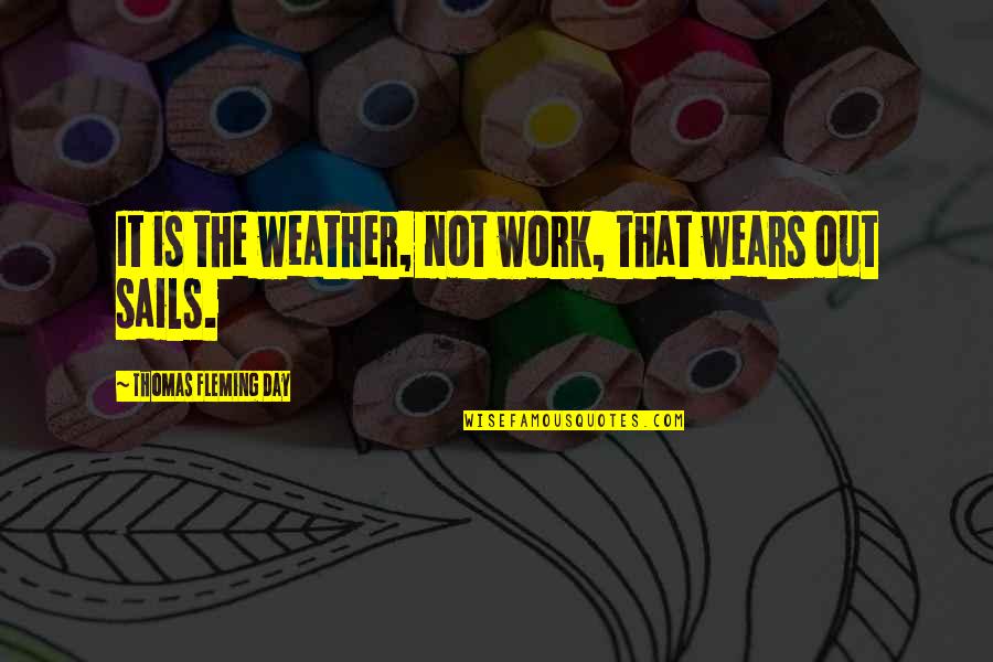 Heinbecker Psychiatrist Quotes By Thomas Fleming Day: It is the weather, not work, that wears