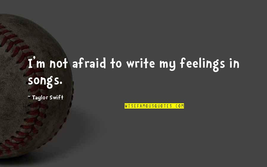 Heinberg End Of Growth Quotes By Taylor Swift: I'm not afraid to write my feelings in
