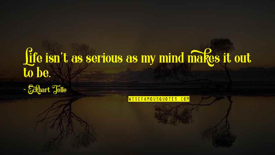 Heindel And Noyes Quotes By Eckhart Tolle: Life isn't as serious as my mind makes