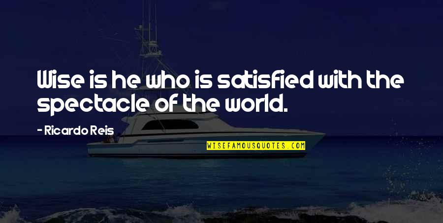 Heindel And Noyes Quotes By Ricardo Reis: Wise is he who is satisfied with the