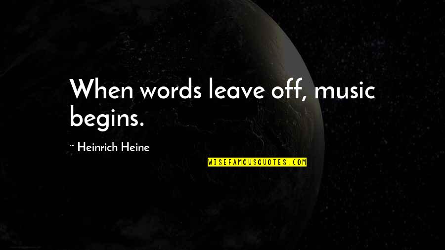 Heine Heinrich Quotes By Heinrich Heine: When words leave off, music begins.