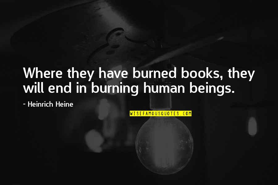 Heine Heinrich Quotes By Heinrich Heine: Where they have burned books, they will end