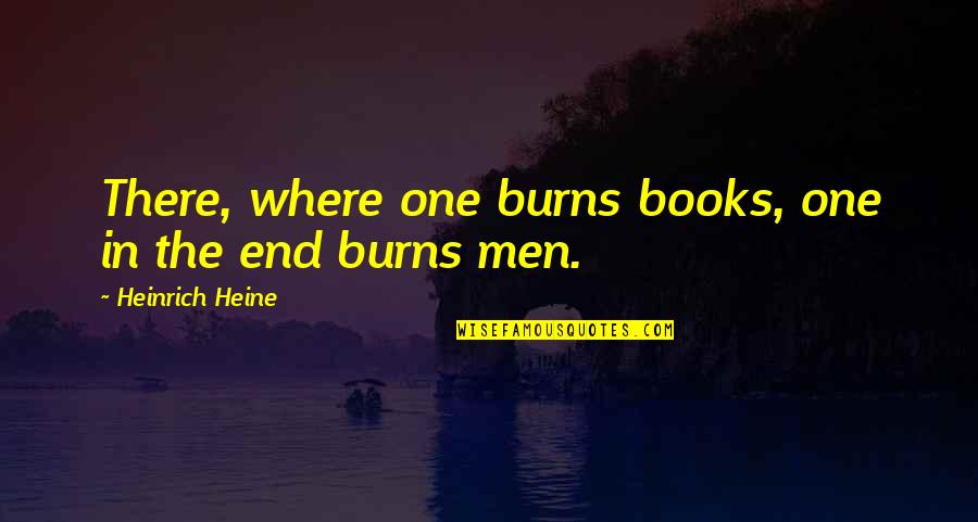 Heine Heinrich Quotes By Heinrich Heine: There, where one burns books, one in the