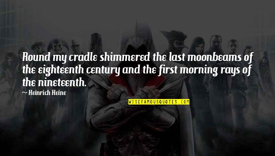 Heine Heinrich Quotes By Heinrich Heine: Round my cradle shimmered the last moonbeams of