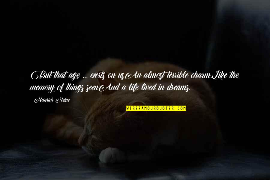 Heine Heinrich Quotes By Heinrich Heine: But that age ... exerts on usAn almost
