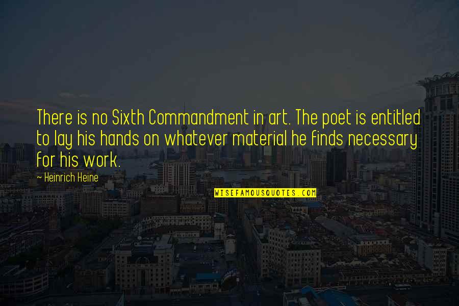 Heine Heinrich Quotes By Heinrich Heine: There is no Sixth Commandment in art. The