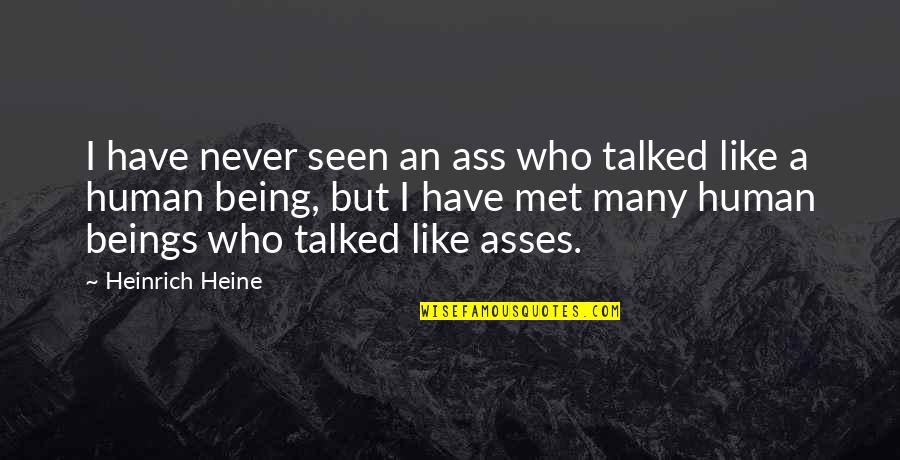 Heine Heinrich Quotes By Heinrich Heine: I have never seen an ass who talked