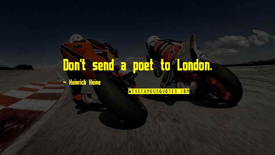 Heine Heinrich Quotes By Heinrich Heine: Don't send a poet to London.