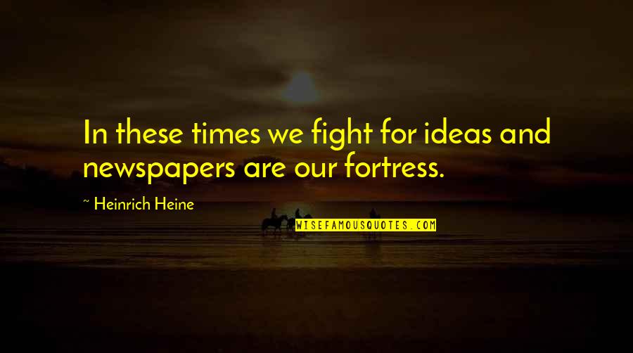 Heine Heinrich Quotes By Heinrich Heine: In these times we fight for ideas and