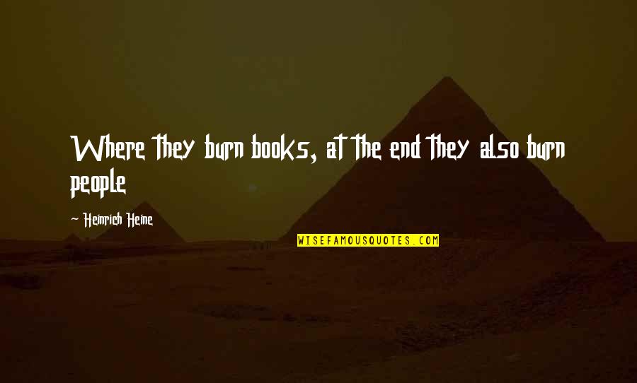 Heine Heinrich Quotes By Heinrich Heine: Where they burn books, at the end they