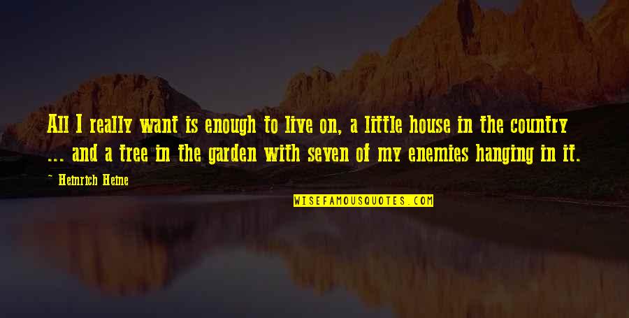 Heine Heinrich Quotes By Heinrich Heine: All I really want is enough to live
