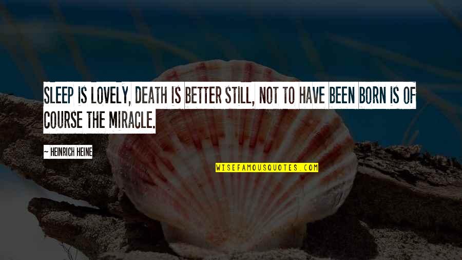 Heine Heinrich Quotes By Heinrich Heine: Sleep is lovely, death is better still, not