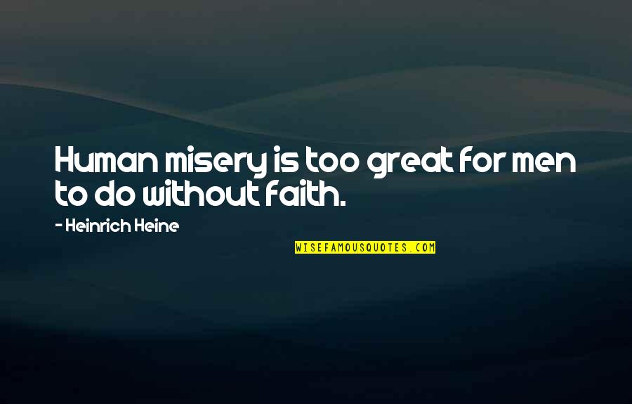 Heine Heinrich Quotes By Heinrich Heine: Human misery is too great for men to