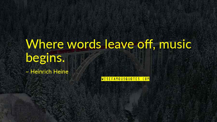 Heine Heinrich Quotes By Heinrich Heine: Where words leave off, music begins.