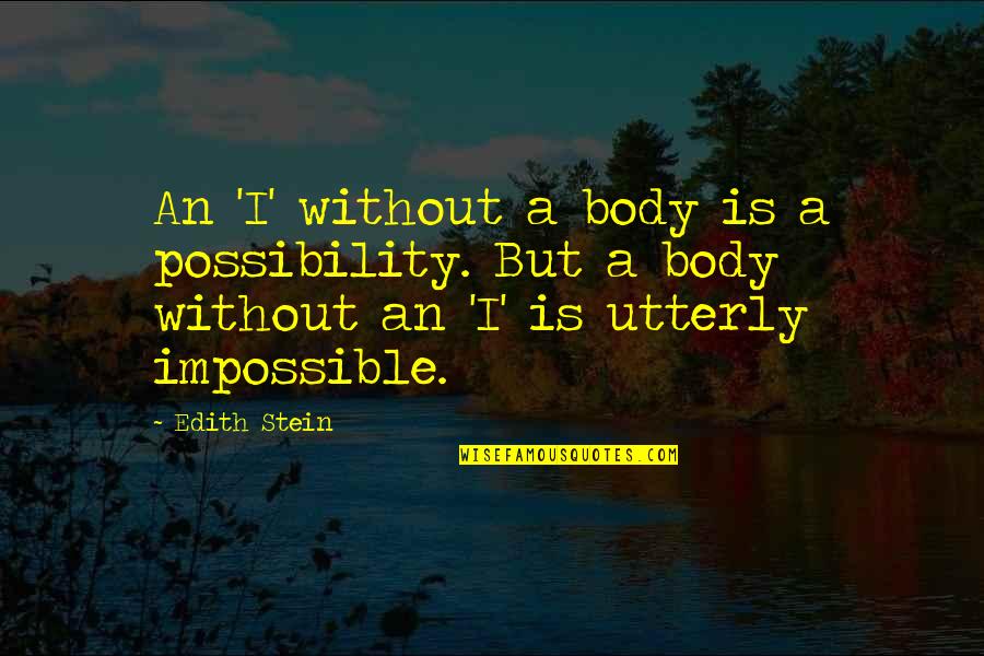 Heine Poetry Quotes By Edith Stein: An 'I' without a body is a possibility.