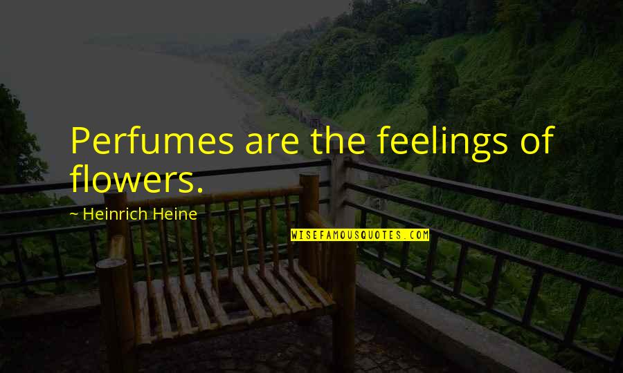 Heine Poetry Quotes By Heinrich Heine: Perfumes are the feelings of flowers.