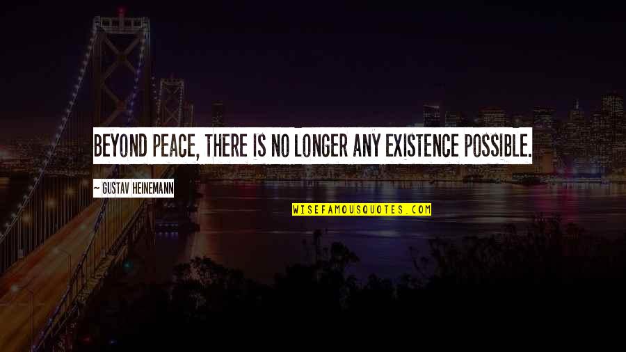 Heinemann Quotes By Gustav Heinemann: Beyond peace, there is no longer any existence