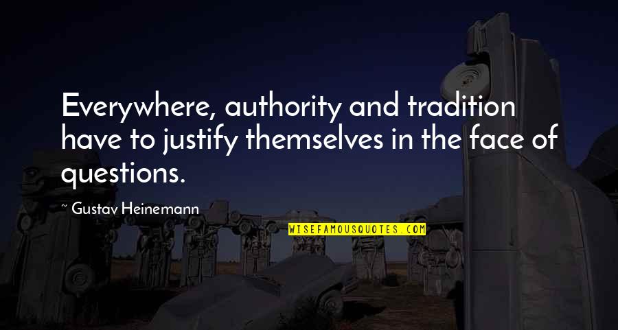 Heinemann Quotes By Gustav Heinemann: Everywhere, authority and tradition have to justify themselves