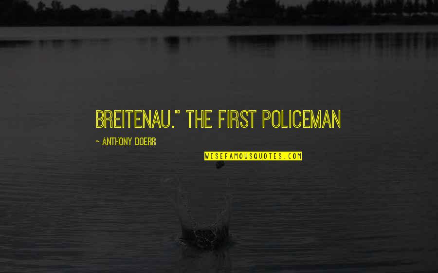 Heinens Mentor Quotes By Anthony Doerr: Breitenau." The first policeman Heinens Mentor Quotes By Anthony Doerr: Breitenau." The first policeman