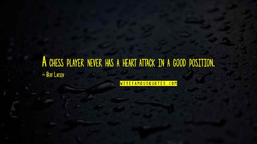 Heiner Quotes By Bent Larsen: A chess player never has a heart attack