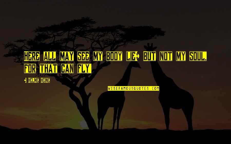 Heine's Quotes By Helme Heine: Here all may see my body lie/ But