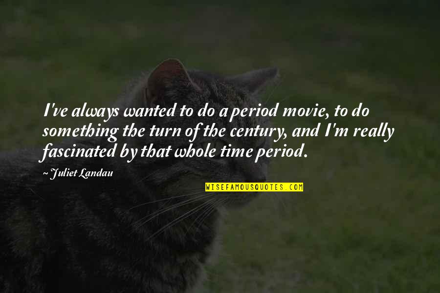 Heiness Quotes By Juliet Landau: I've always wanted to do a period movie, Heiness Quotes By Juliet Landau: I've always wanted to do a period movie,