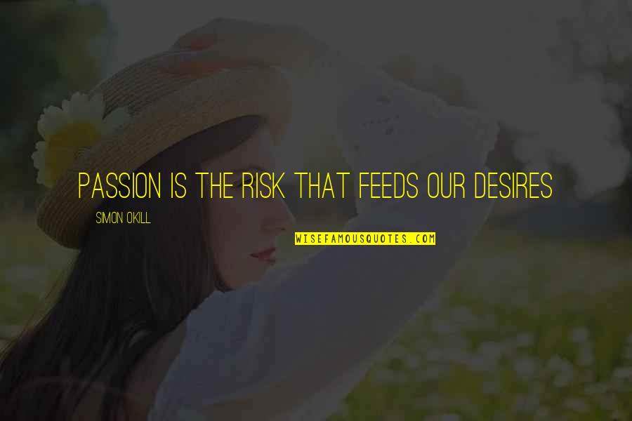 Heiness Quotes By Simon Okill: passion is the risk that feeds our desires Heiness Quotes By Simon Okill: passion is the risk that feeds our desires