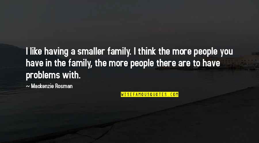 Heiney Cheese Quotes By Mackenzie Rosman: I like having a smaller family. I think