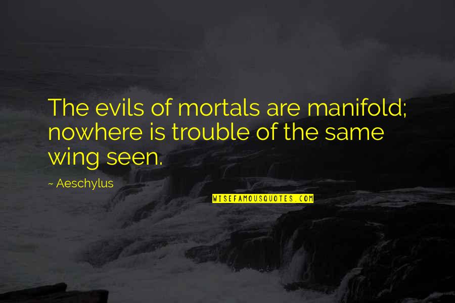 Heinicke Quotes By Aeschylus: The evils of mortals are manifold; nowhere is