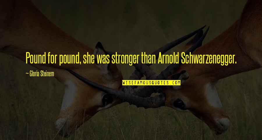 Heinicke Quotes By Gloria Steinem: Pound for pound, she was stronger than Arnold