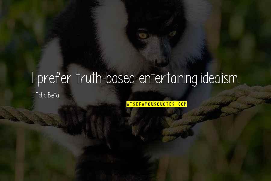 Heinicke Quotes By Toba Beta: I prefer truth-based entertaining idealism.