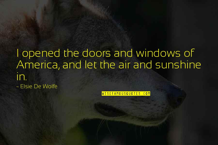 Heinkel He 162 Quotes By Elsie De Wolfe: I opened the doors and windows of America,