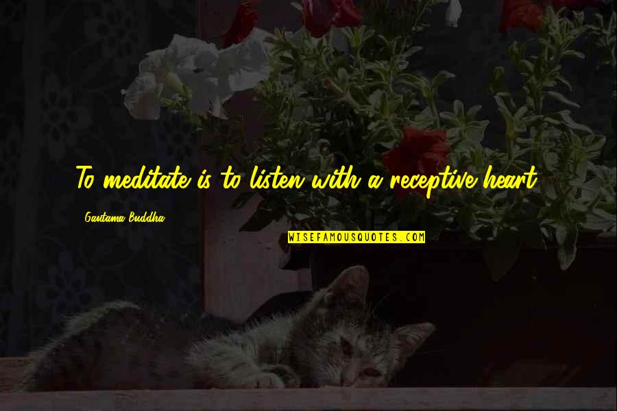 Heinkel He 162 Quotes By Gautama Buddha: To meditate is to listen with a receptive