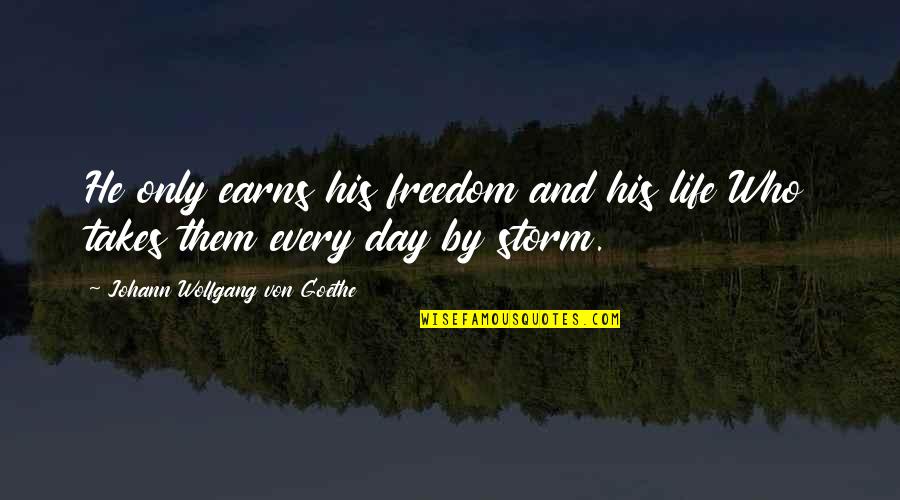 Heinkel He 162 Quotes By Johann Wolfgang Von Goethe: He only earns his freedom and his life