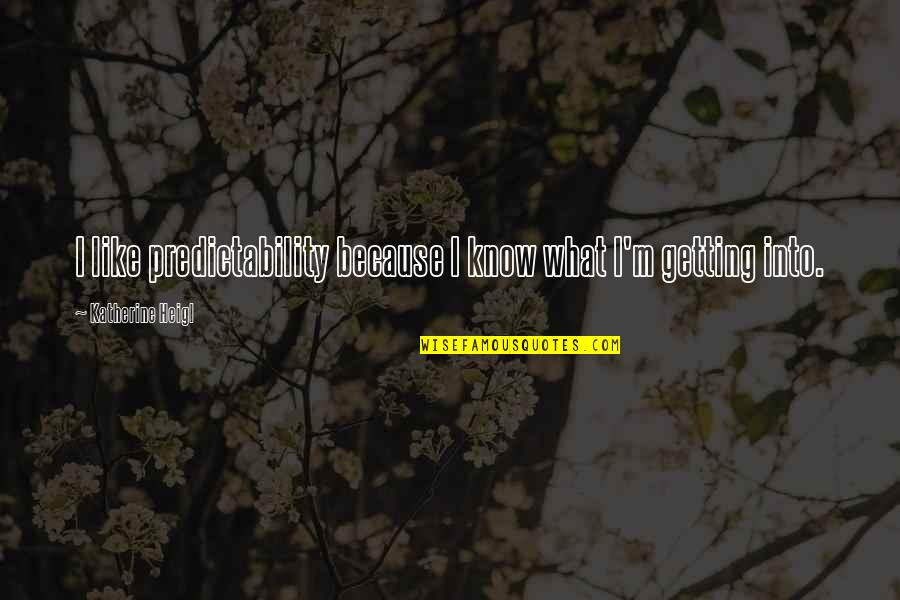 Heinkel He 162 Quotes By Katherine Heigl: I like predictability because I know what I'm