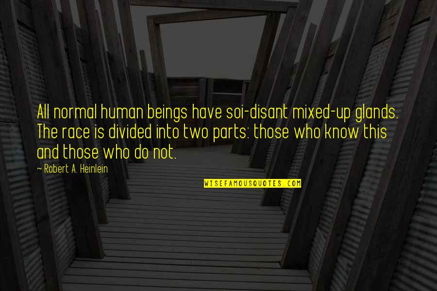 Heinlein Robert Quotes By Robert A. Heinlein: All normal human beings have soi-disant mixed-up glands. Heinlein Robert Quotes By Robert A. Heinlein: All normal human beings have soi-disant mixed-up glands.