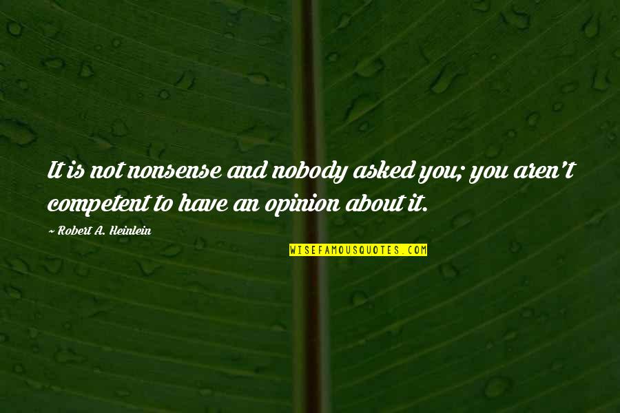 Heinlein Robert Quotes By Robert A. Heinlein: It is not nonsense and nobody asked you;