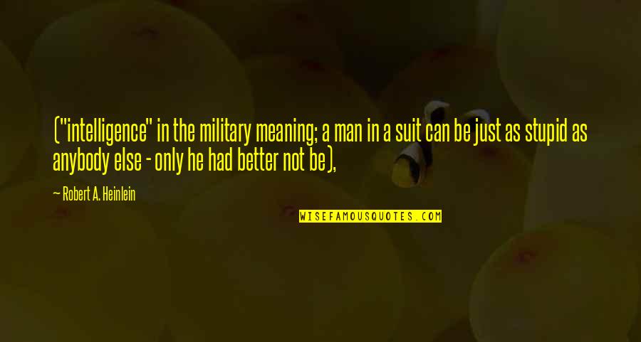 Heinlein Robert Quotes By Robert A. Heinlein: ("intelligence" in the military meaning; a man in